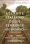 Atlante italiano delle ferrovie in disuso by Albano Marcarini