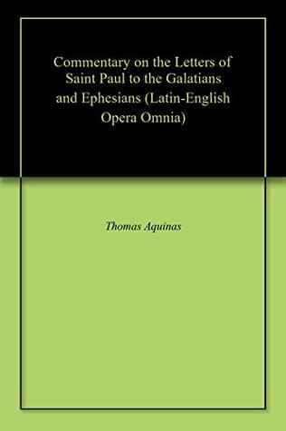 Commentary on the Letters of Saint Paul to the Galatians and Ephesians (Latin-English Opera Omnia)