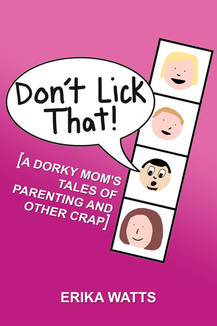 Don't Lick That! [A Dorky Mom's Tales of Parenting and Other Crap]