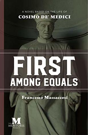 First Among Equals: A Novel Based on the Life of Cosimo de' Medici (Kindle Edition)