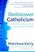 Rediscover Catholicism: A Spiritual Guide to Living with Passion and Purpose