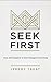 Seek First: How the Kingdom of God Changes Everything