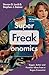 SuperFreakonomics: Bigger, Better and Freakier Ideas from a Rogue Economist