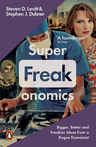 SuperFreakonomics: Bigger, Better and Freakier Ideas from a Rogue Economist by Steven D. Levitt