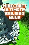 Minecraft: Ultimate Building Book: Amazing Building Ideas and Guides for All Minecraft Fans (An Unofficial Minecraft Book (Minecraft Books for Kids))