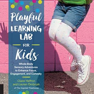 Playful Learning Lab for Kids: Whole-Body Sensory Adventures to Enhance Focus, Engagement, and Curiosity (Kindle Edition)