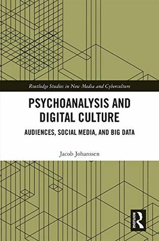 Psychoanalysis and Digital Culture: Audiences, Social Media, and Big Data (Routledge Studies in New Media and Cyberculture)