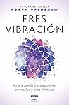 Eres vibración: Atrae a tu vida Energía positiva: amor, salud y éxito ilimitados (Spanish Edition) Eres vibración: Atrae a tu vida Energía positiva: amor, salud y éxito ilimitados (Spanish Edition)