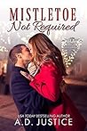 Mistletoe Not Required: A Stand-Alone Small Town Christmas Story Mistletoe Not Required: A Stand-Alone Small Town Christmas Story