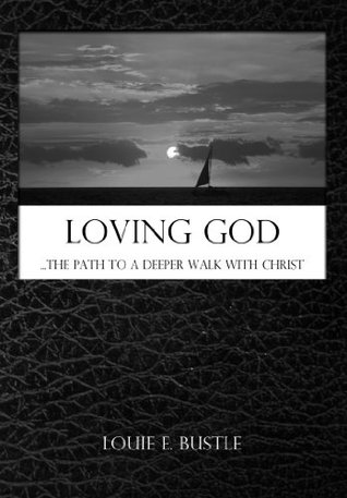Loving God: The Path To A Deeper Walk With Christ (Kindle Edition)