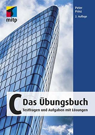 C - Das Übungsbuch: Testfragen und Aufgaben mit Lösungen (German Edition)