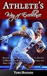 Athlete's Way of Excellence: Ancient Chinese Wisdom Revealing the Secrets to Modern Day Athletic Peak Performance and How to Be in the Zone Athlete's Way of Excellence: Ancient Chinese Wisdom Revealing the Secrets to Modern Day Athletic Peak Performance and How to Be in the Zone