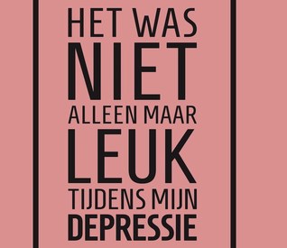 Het was niet alleen maar leuk tijdens mijn depressie