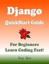 Django: QuickStart Guide, For Beginners, Learn Coding Fast! Django Programming Language Crash Course, Tutorial Book by Django Program Examples, In Smart Way, Easy Steps! An Ultimate Beginner's Guide!