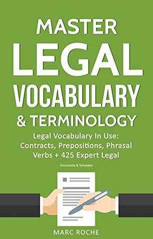 Master Legal Vocabulary & Terminology- Legal Vocabulary In Use: Contracts, Prepositions, Phrasal Verbs + 425 Expert Legal Documents & Templates (Law Books ... Writing, Vocabulary & Terminology Book 1)