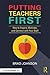Putting Teachers First: How to Inspire, Motivate, and Connect with Your Staff