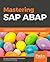 Mastering SAP ABAP: A complete guide to developing fast, durable, and maintainable ABAP programs in SAP