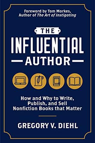 The Influential Author: How and Why to Write, Publish, and Sell Nonfiction Books That Matter (2nd Edition)