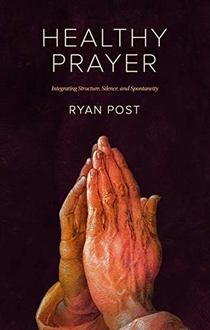 Healthy Prayer: Integrating Structure, Silence, and Spontaneity (Kindle Edition)