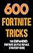 600 Fortnite Tricks: The Expanded Fortnite Battle Royale Strategy Guide