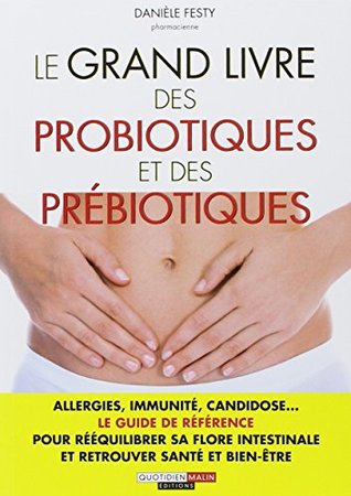 Le grand livre des probiotiques et des prébiotiques: Allergies, fatigue, candidose, minceur...le guide de réference pour ... (Pocket Book)