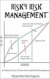 Risky Risk Management: An Informal Tour of Consumer Credit Risk Management.