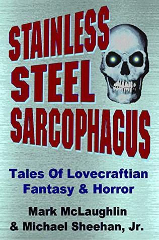 Stainless Steel Sarcophagus: Tales Of Lovecraftian Fantasy & Horror (Kindle Edition)