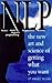 NLP: The New Art and Science of Getting What You Want