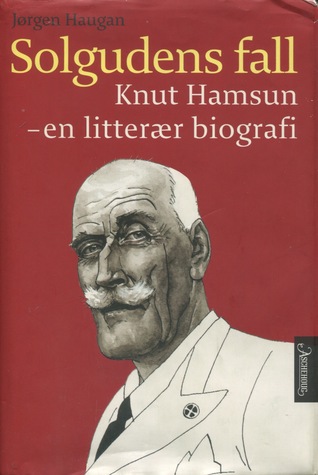 Solgudens fall - Knut Hamsun - en litterær biografi