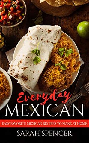 Everyday Mexican: Easy Favorite Mexican Recipes to Make at Home (Kindle Edition)