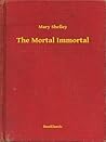 The Mortal Immortal by Mary Wollstonecraft Shelley