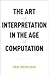 The Art of Interpretation in the Age of Computation