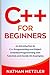 C++ for Beginners: An Introduction to C++ Programming and Object Oriented Programming with Tutorials and Hands-On Examples (Programming for Beginners)