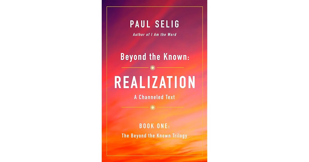 Beyond the Known: Realization: A Channeled Text by Paul Selig