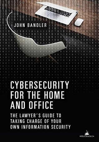 Cybersecurity for the Home and Office: The Lawyer's Guide to Taking Charge of Your Own Information Security (Kindle Edition)