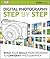 Digital Photography Step by Step: Build Your Skills From Beginner to Confident Photographer