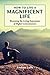 How to Live a Magnificent Life: Becoming the Live Expression of Higher Consciousness