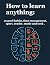 How to learn anything: 10 G...