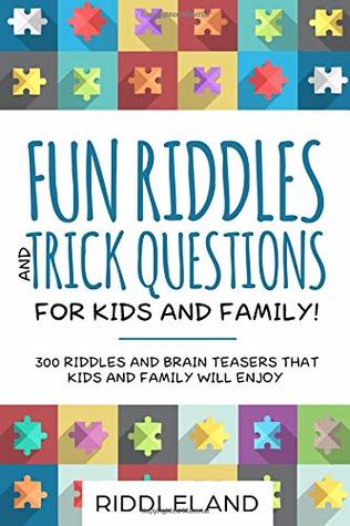 Fun Riddles & Trick Questions For Kids and Family: 300 Riddles and Brain Teasers That Kids and Family Will Enjoy - Ages 7-9 8-12 (Riddles for Kids)