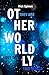 The Otherworldly: They are out of this world (Biblical Church Metaphors Book 4)