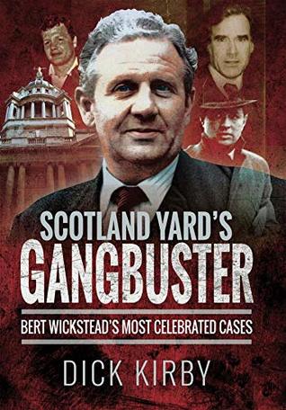 Scotland Yard's Gangbuster: Bert Wickstead's Most Celebrated Cases (Kindle Edition)