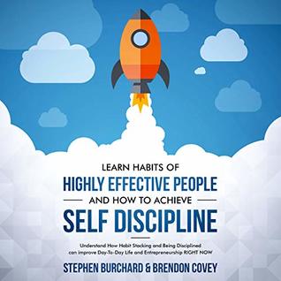 Learn Habits of Highly Effective People and How to Achieve Self Discipline: Understand How Habit Stacking and Being Disciplined can improve Day-To-Day Life and Entrepreneurship RIGHT NOW. (Kindle Edition)