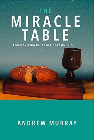 The Miracle Table: REDISCOVERING THE POWER OF COMMUNION (Kindle Edition)