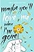 Maybe You’ll Love Me When I...