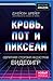 Кровь, пот и пиксели. Обратная сторона индустрии видеоигр by Jason Schreier