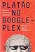 Platao no Googleplex. Por que a Filosofia nao Vai Acabar (Em Portugues do Brasil)