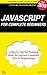 JavaScript for Complete Beginners: A Step by Step Self-Teaching Guide for Learners Completely New to Programming