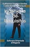 Ingeniería de Requisitos: Software Orientado al Negocio (Spanish Edition) Book cover for Ingeniería de Requisitos: Software Orientado al Negocio (Spanish Edition)
