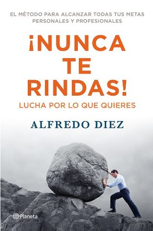 ¡Nunca te rindas!: Lucha por lo que quieres / El método para alcanzar todas tus metas personales y profesionales (Paperback)