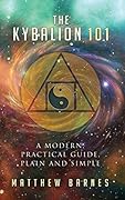 The Kybalion 101: a modern, practical guide, plain and simple